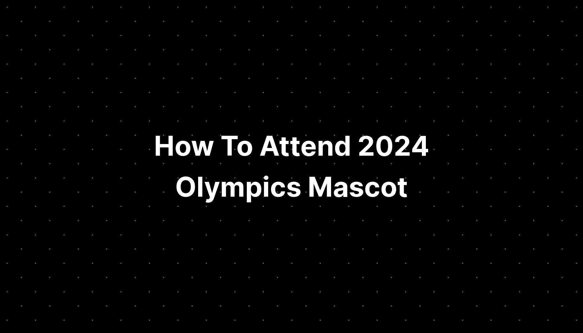 How To Attend 2024 Olympics Mascot PELAJARAN